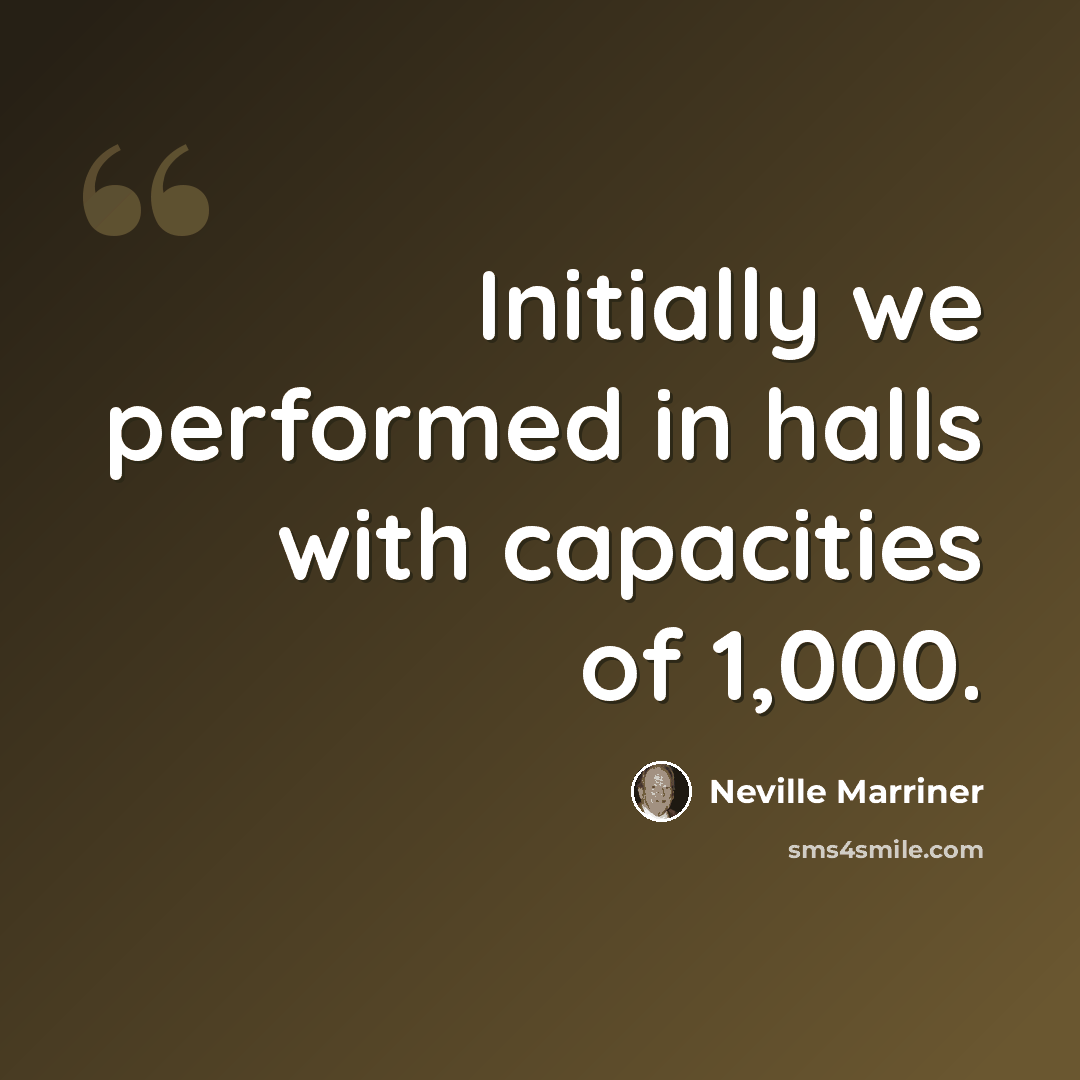 “Initially we performed in halls with capacities of 1,000.” quote by Neville Marriner