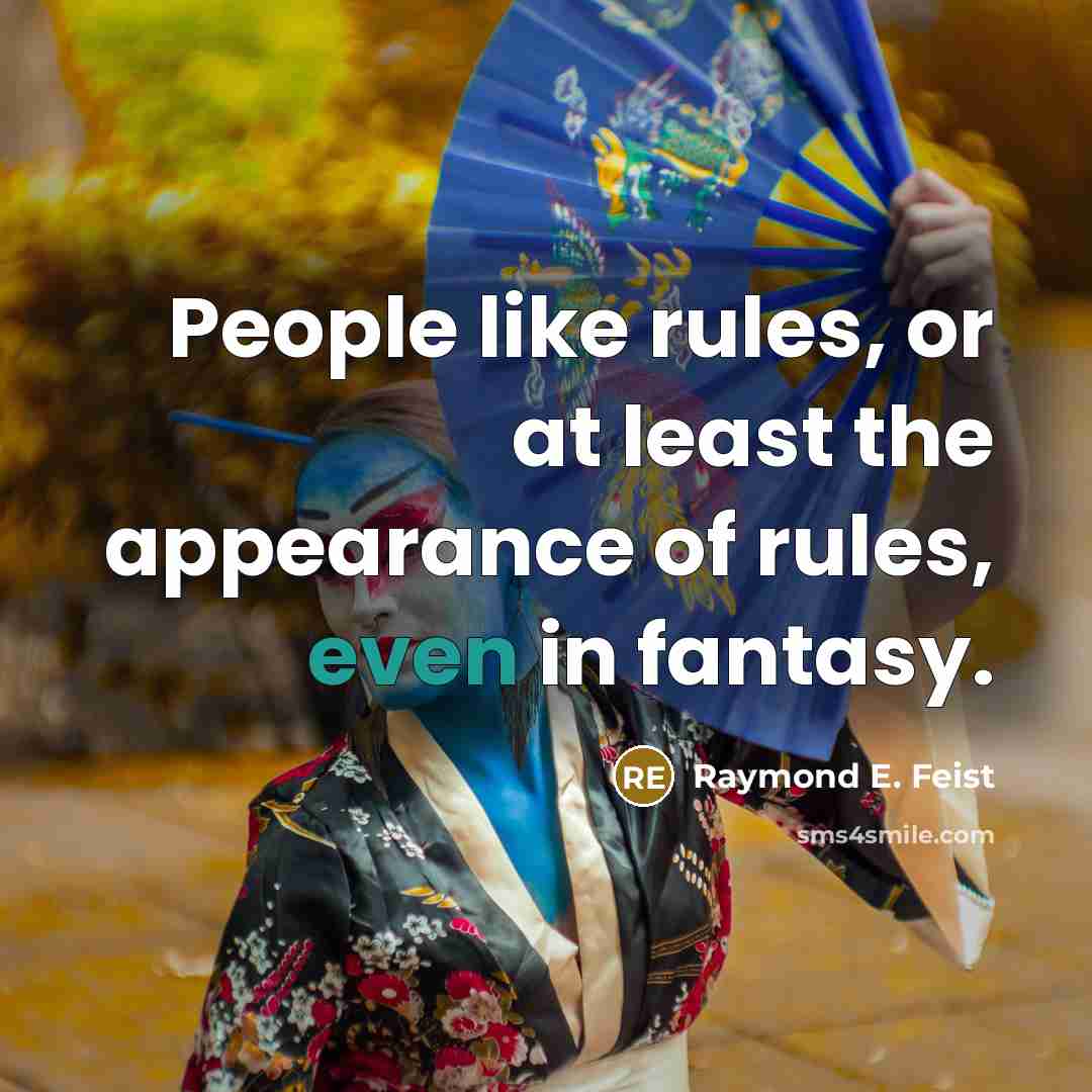 “People like rules, or at least the appearance of rules, even in fantasy.” quote by Raymond E. Feist
