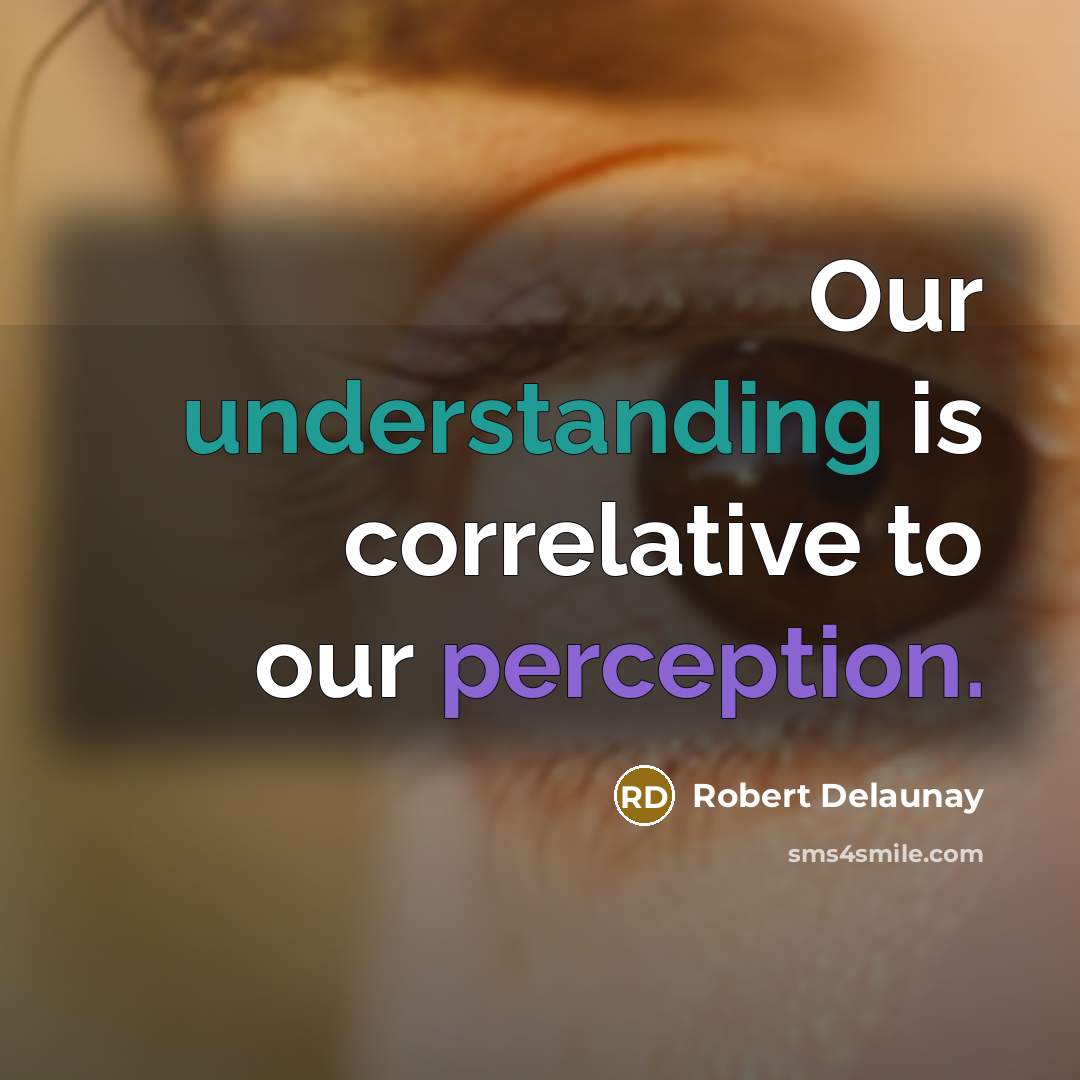 “Our understanding is correlative to our perception.” quote by Robert Delaunay