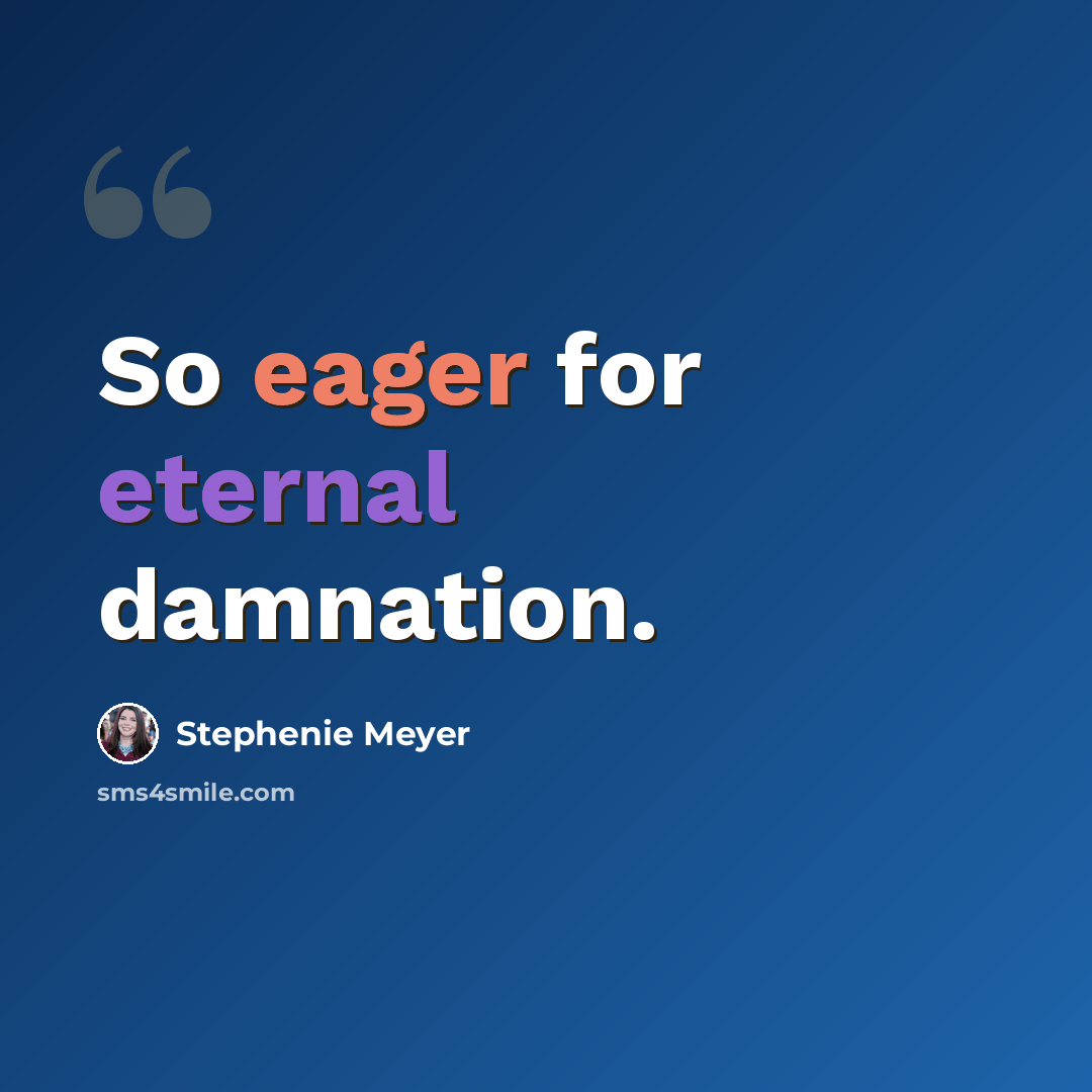 “So eager for eternal damnation.” quote by Stephenie Meyer
