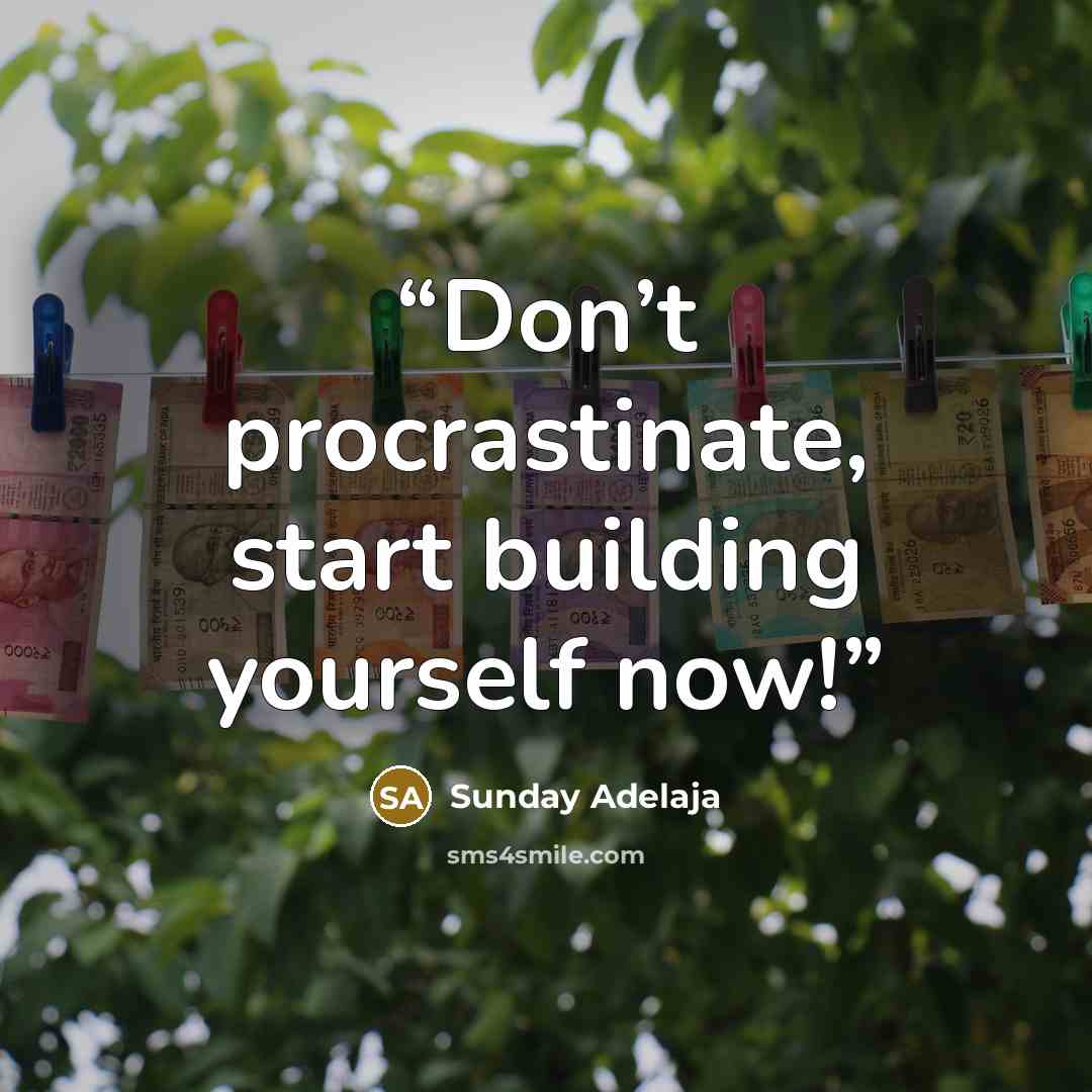 “Don’t procrastinate, start building yourself now!” quote by Sunday Adelaja