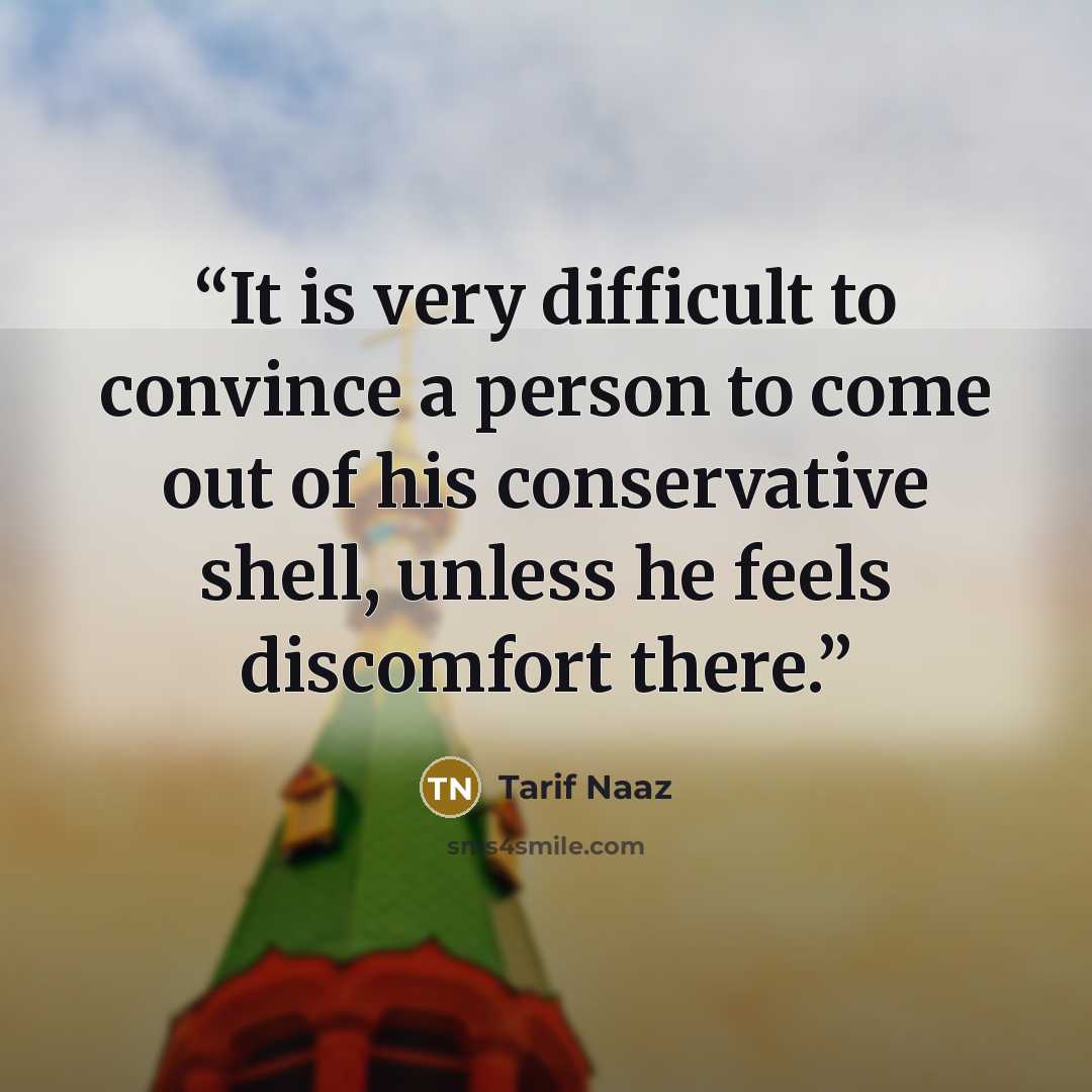 “It is very difficult to convince a person to come out of his conservative shell, unless he feels discomfort there.” quote by Tarif Naaz
