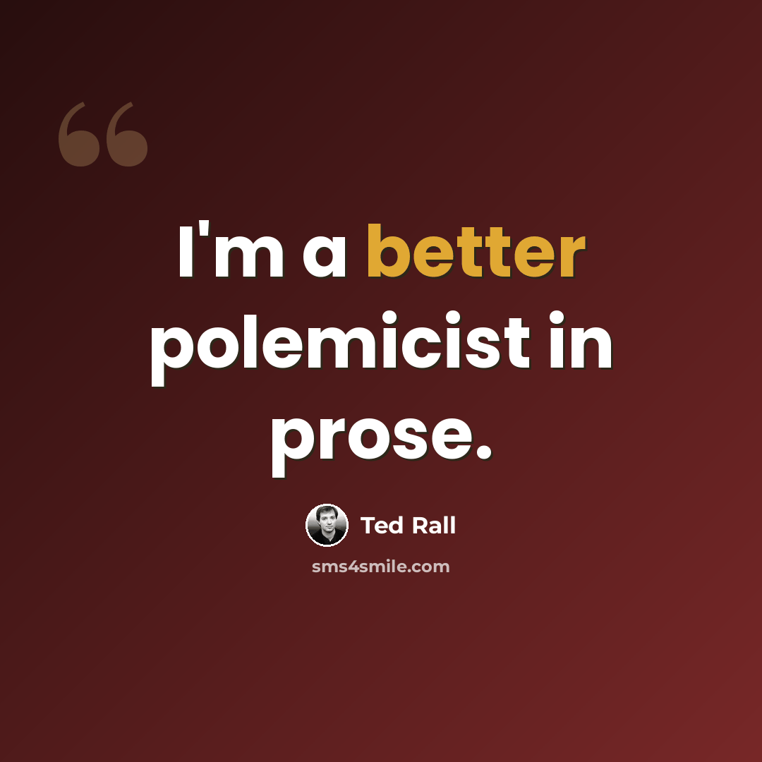 “I'm a better polemicist in prose.” quote by Ted Rall