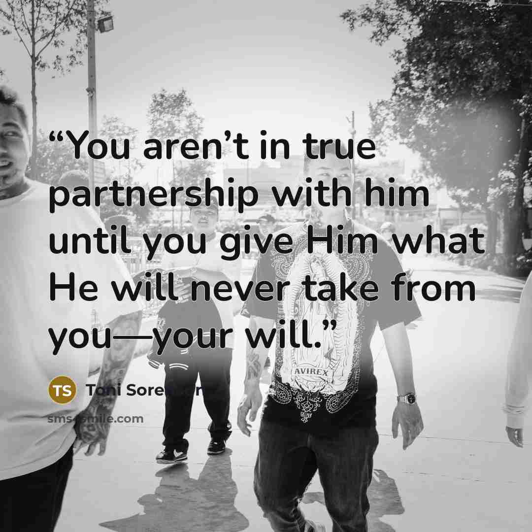 “You aren’t in true partnership with him until you give Him what He will never take from you—your will.” quote by Toni Sorenson