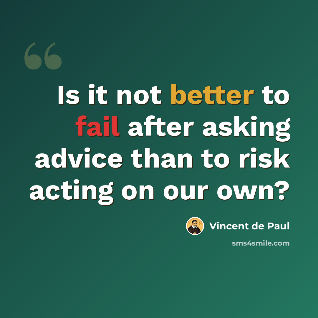 “Is it not better to fail after asking advice than to risk acting on our own?” quote by Vincent de Paul