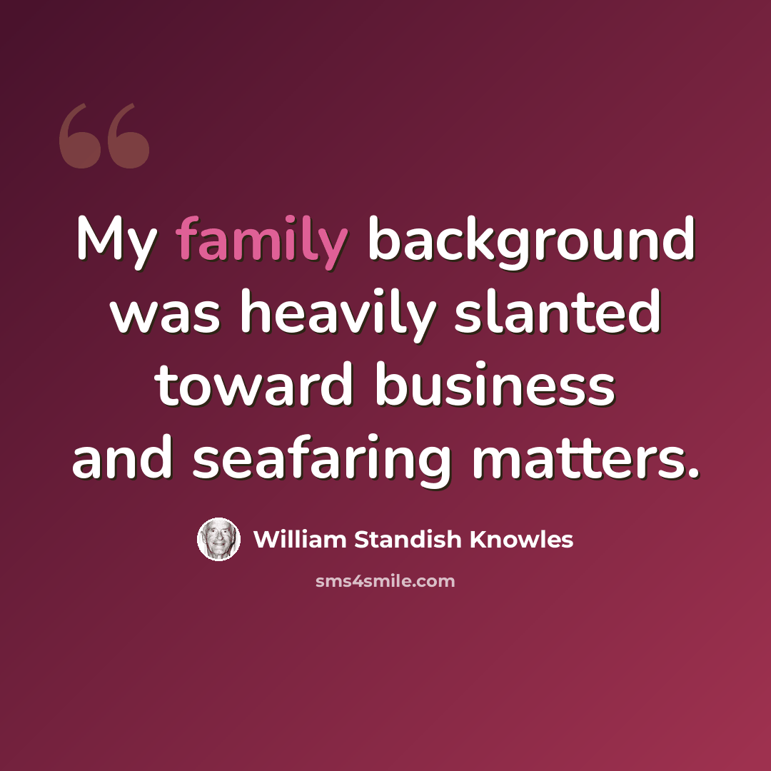 “My family background was heavily slanted toward business and seafaring matters.” quote by William Standish Knowles