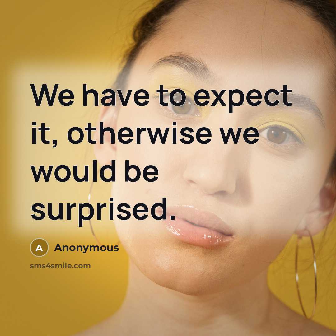 “We have to expect it, otherwise we would be surprised.” quote by Anonymous