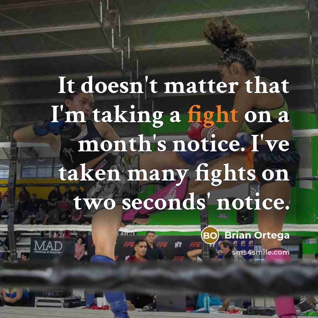 “It doesn't matter that I'm taking a fight on a month's notice. I've taken many fights on two seconds' notice.” quote by Brian Ortega