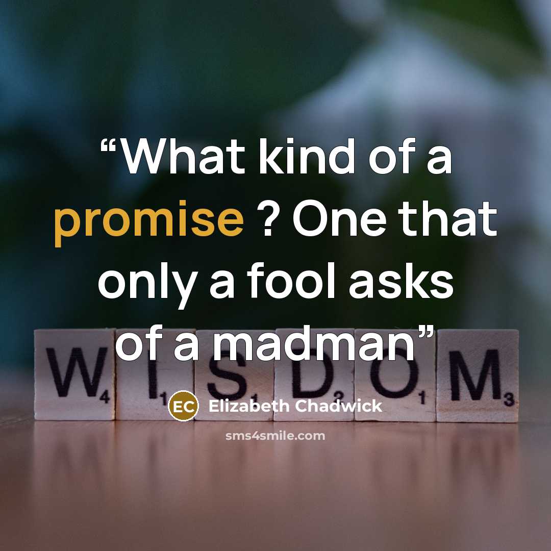 “What kind of a promise ? One that only a fool asks of a madman” quote by Elizabeth Chadwick