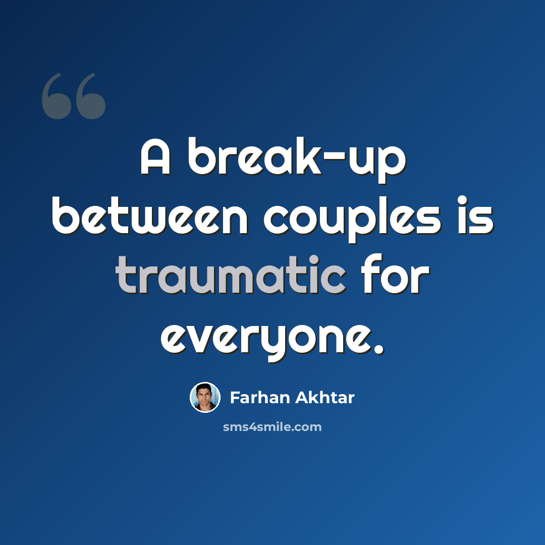 “A break-up between couples is traumatic for everyone.” quote by Farhan Akhtar