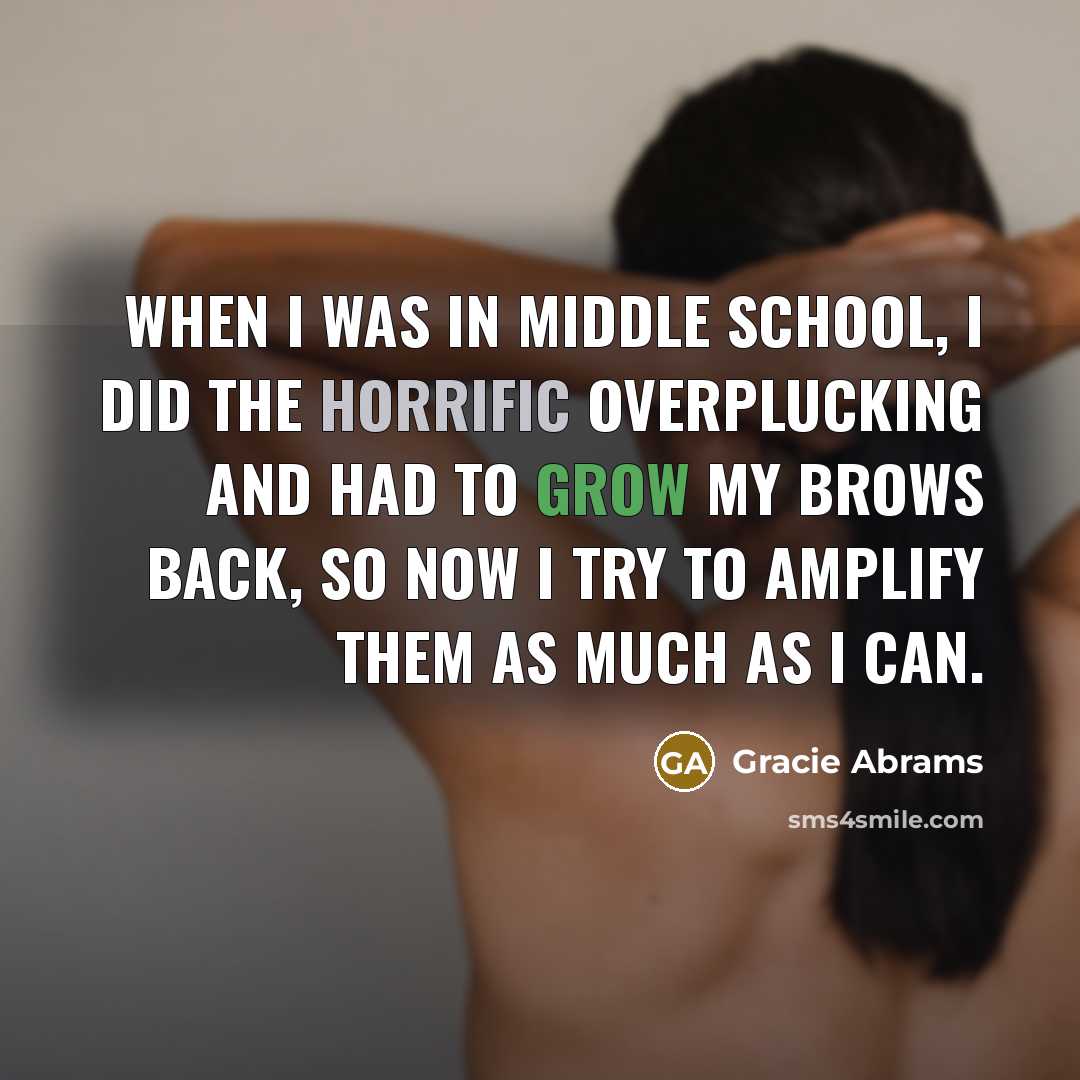 “When I was in middle school, I did the horrific overplucking and had to grow my brows back, so now I try to amplify them as much as I can.” quote by Gracie Abrams