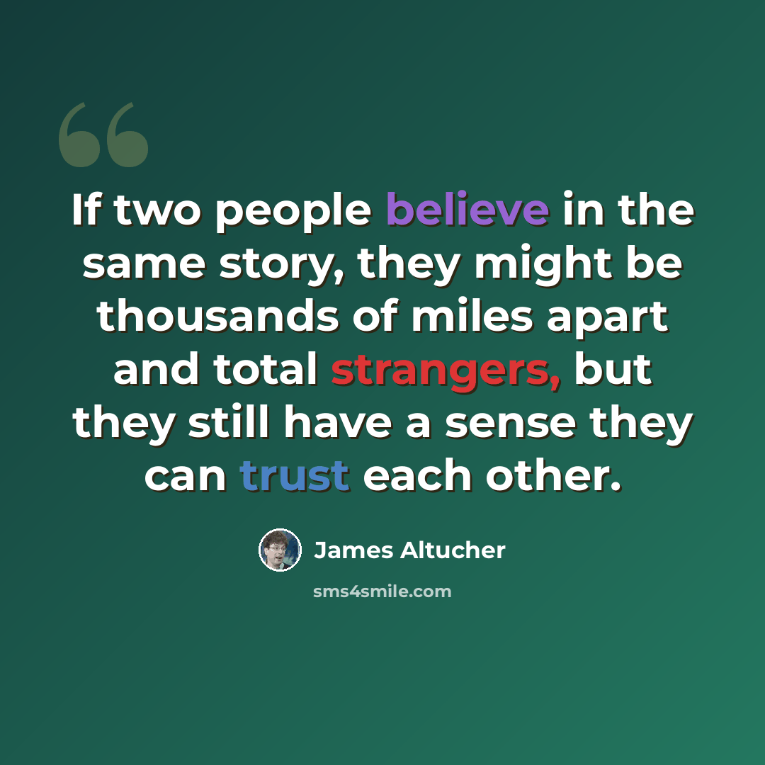 “If two people believe in the same story, they might be thousands of miles apart and total strangers, but they still have a sense they can trust each other.” quote by James Altucher