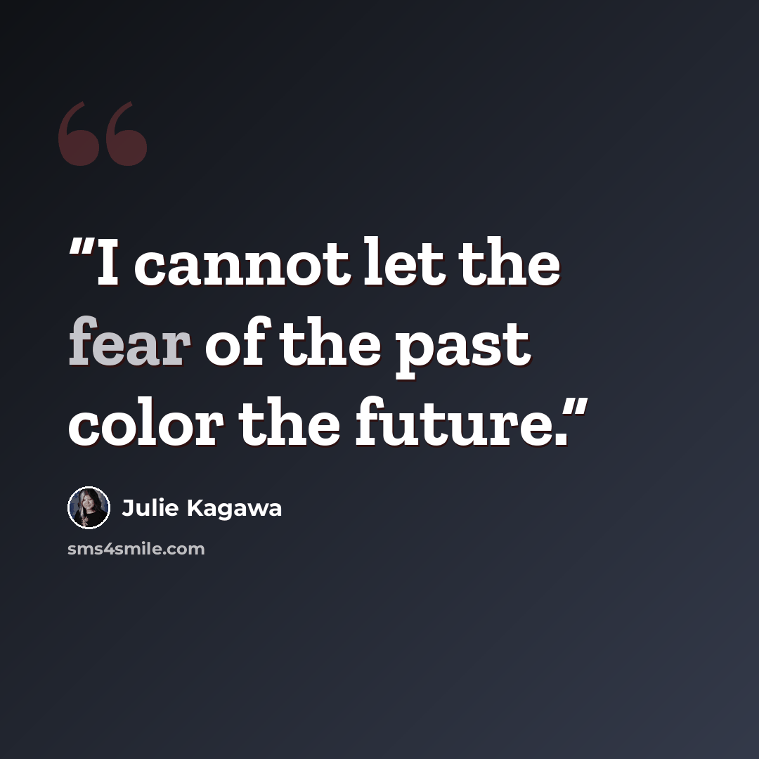 “I cannot let the fear of the past color the future.” quote by Julie Kagawa