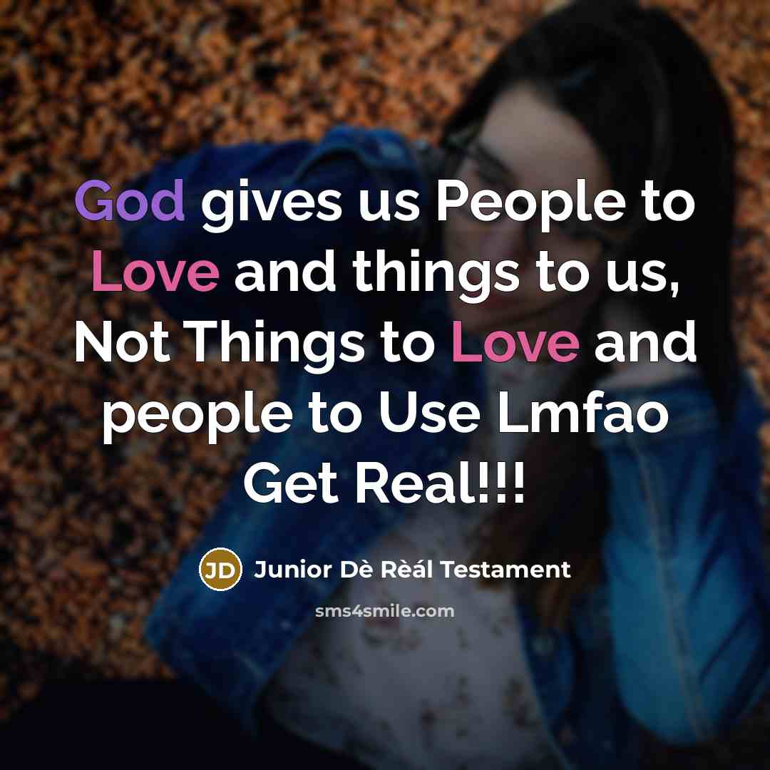 “God gives us People to Love and things to us, Not Things to Love and people to Use Lmfao Get Real!!!” quote by Junior Dè Rèál Testament
