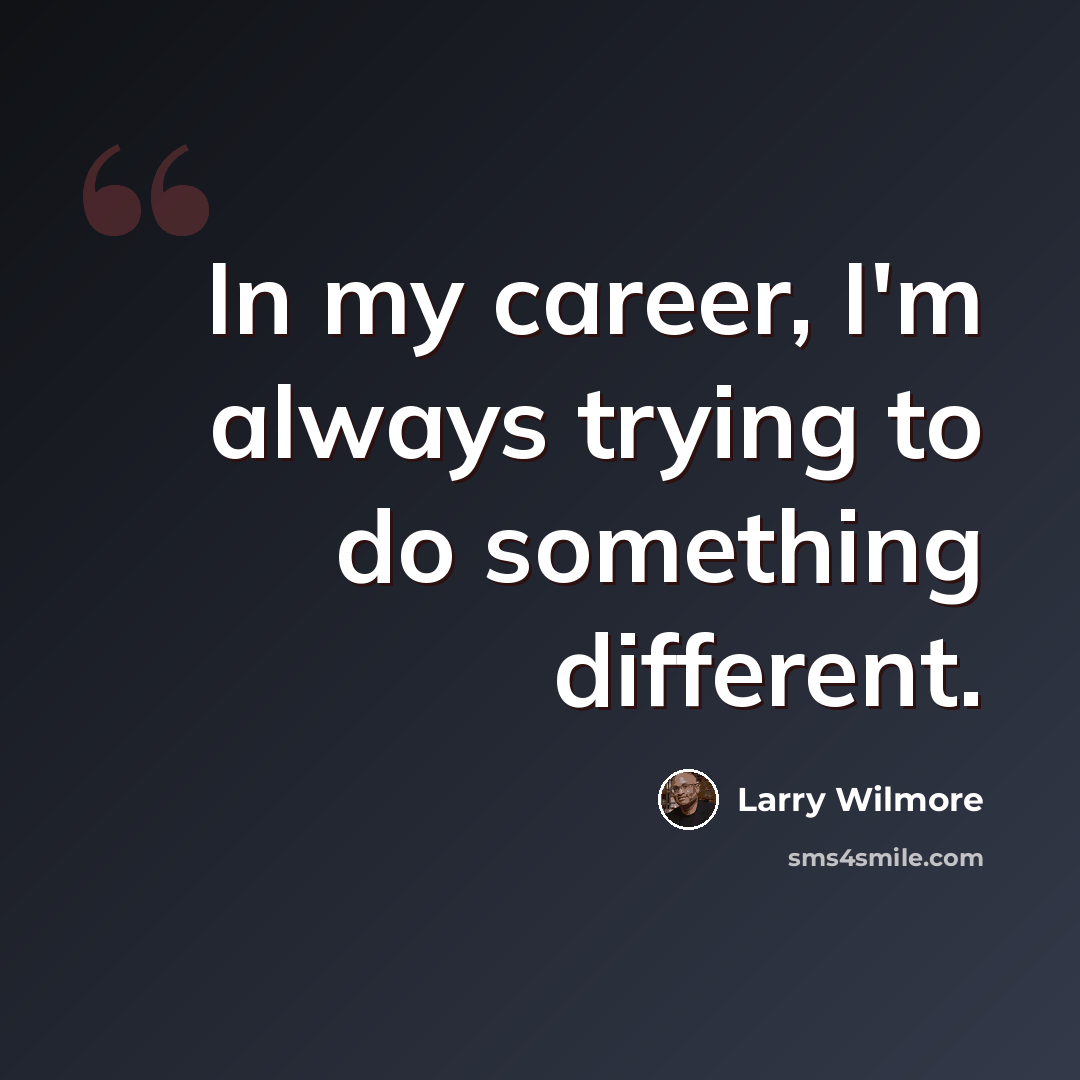 “In my career, I'm always trying to do something different.” quote by Larry Wilmore