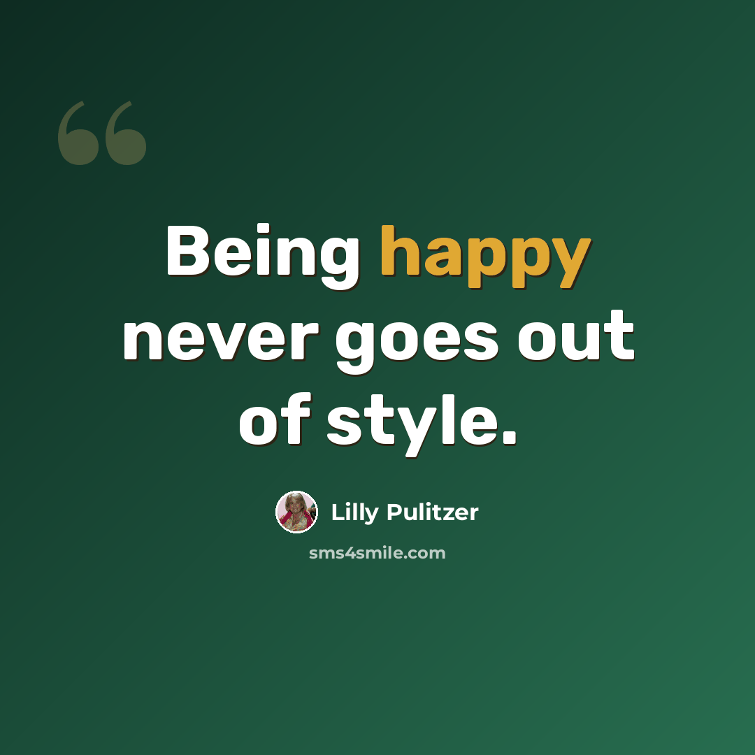 “Being happy never goes out of style.” quote by Lilly Pulitzer