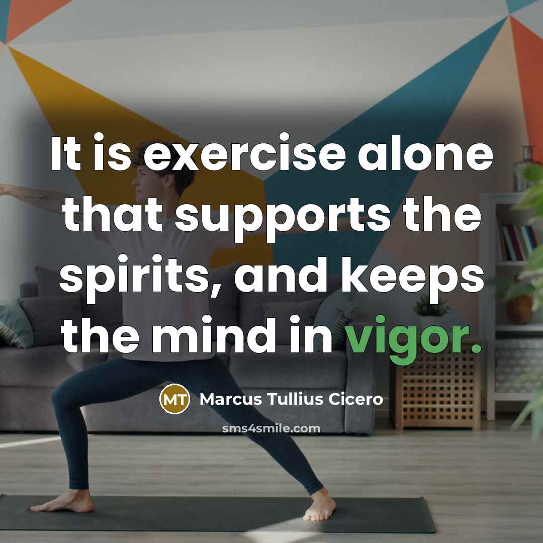 “It is exercise alone that supports the spirits, and keeps the mind in vigor.” quote by Marcus Tullius Cicero