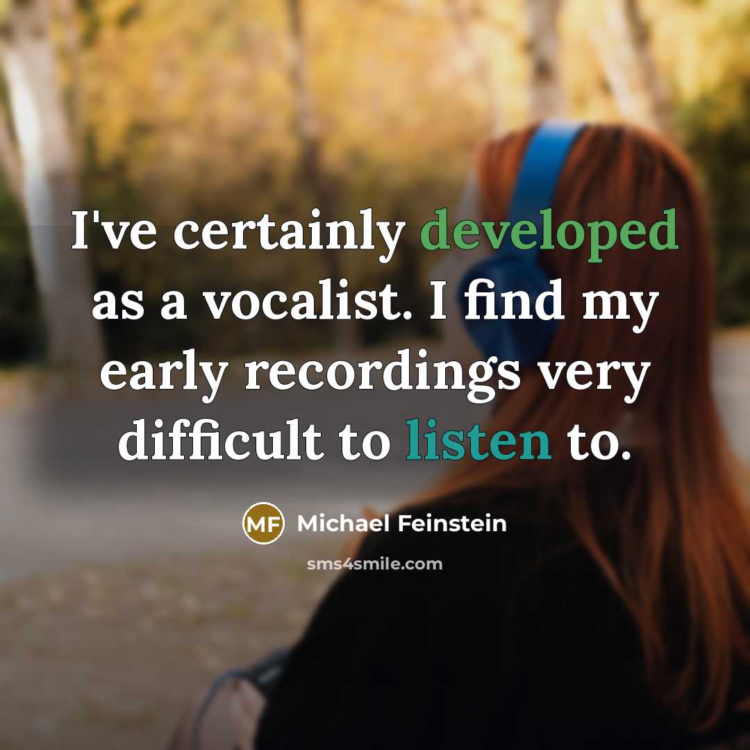 “I've certainly developed as a vocalist. I find my early recordings very difficult to listen to.” quote by Michael Feinstein