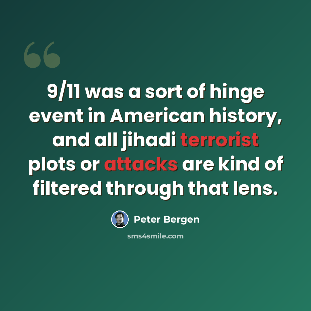 “9/11 was a sort of hinge event in American history, and all jihadi terrorist plots or attacks are kind of filtered through that lens.” quote by Peter Bergen