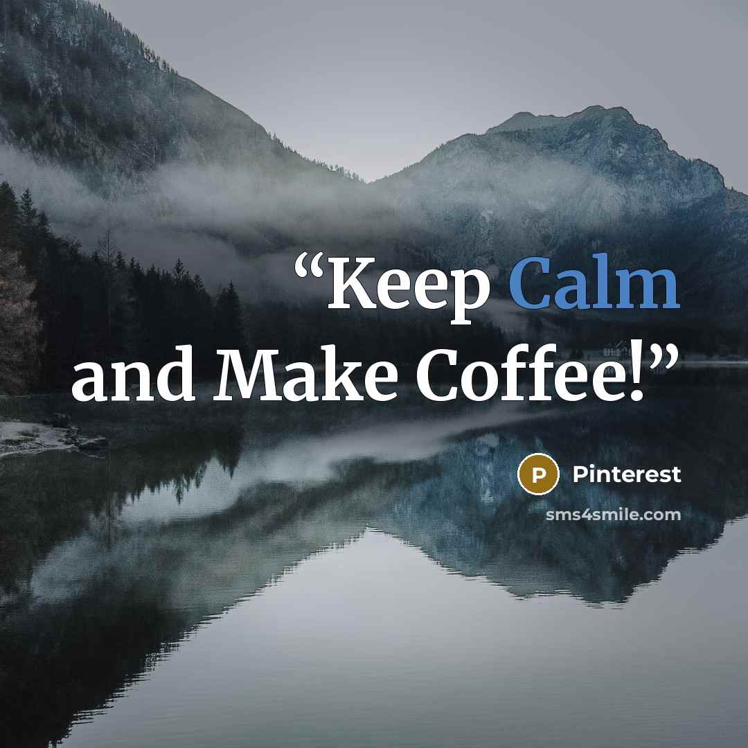 “Keep Calm and Make Coffee!” quote by Pinterest