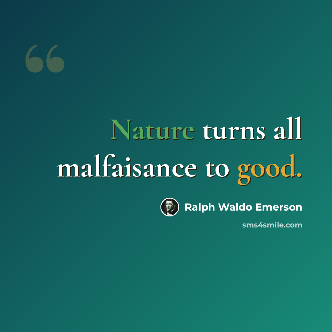 “Nature turns all malfaisance to good.” quote by Ralph Waldo Emerson