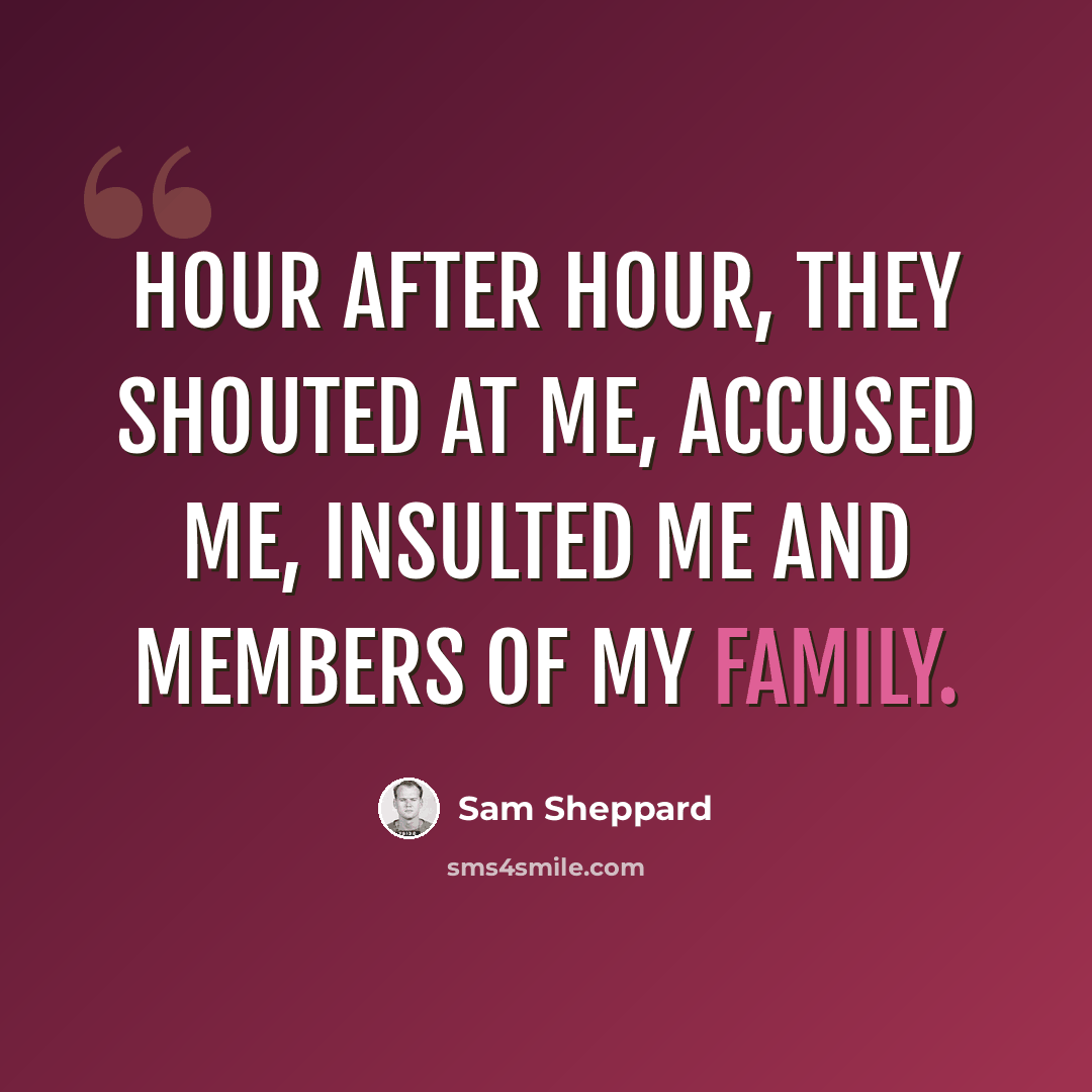 “Hour after hour, they shouted at me, accused me, insulted me and members of my family.” quote by Sam Sheppard