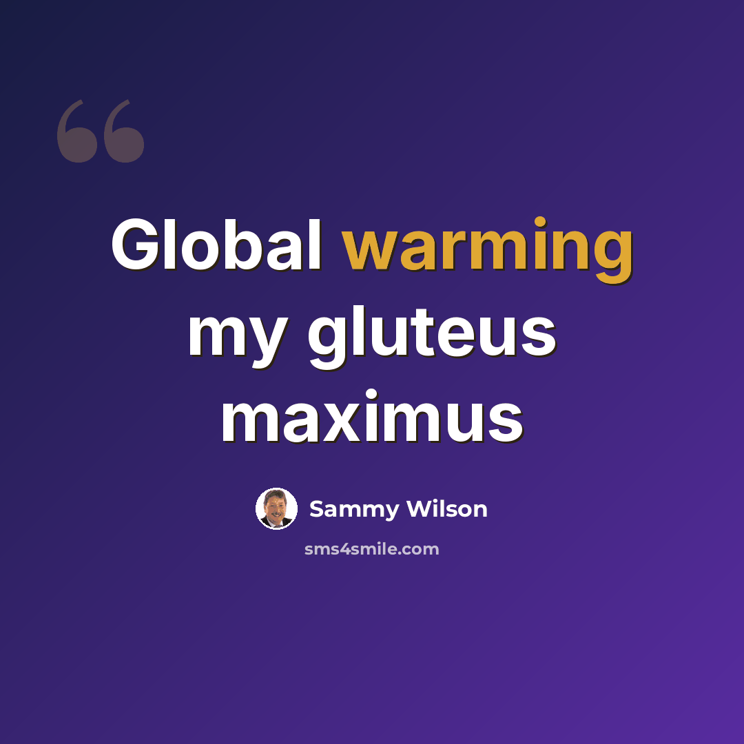 “Global warming my gluteus maximus” quote by Sammy Wilson