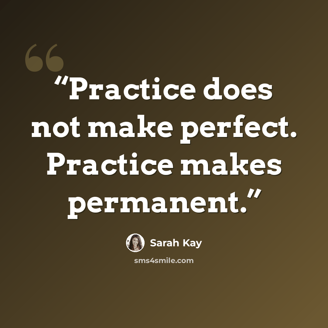 “Practice does not make perfect. Practice makes permanent.” quote by Sarah Kay