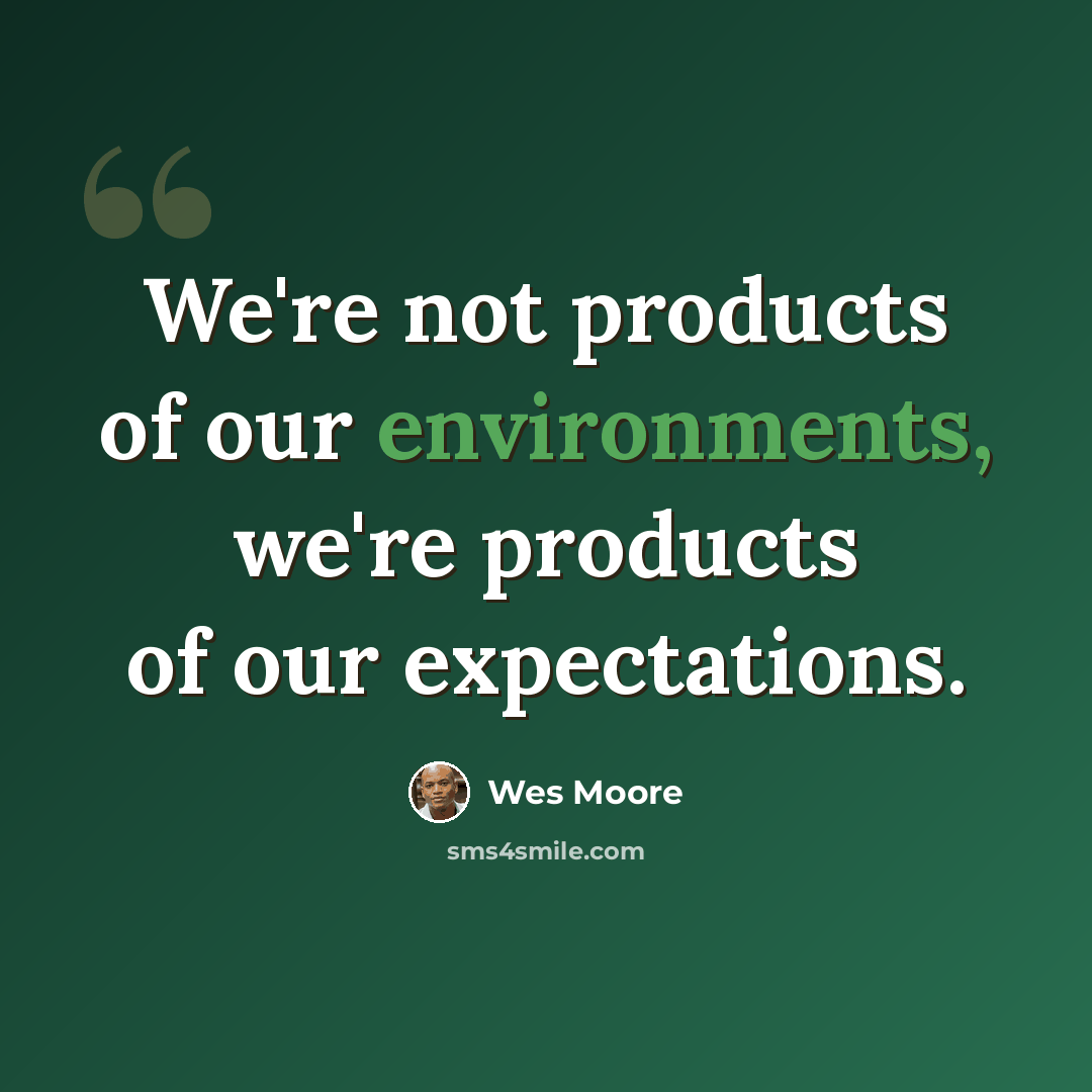 “We're not products of our environments, we're products of our expectations.” quote by Wes Moore