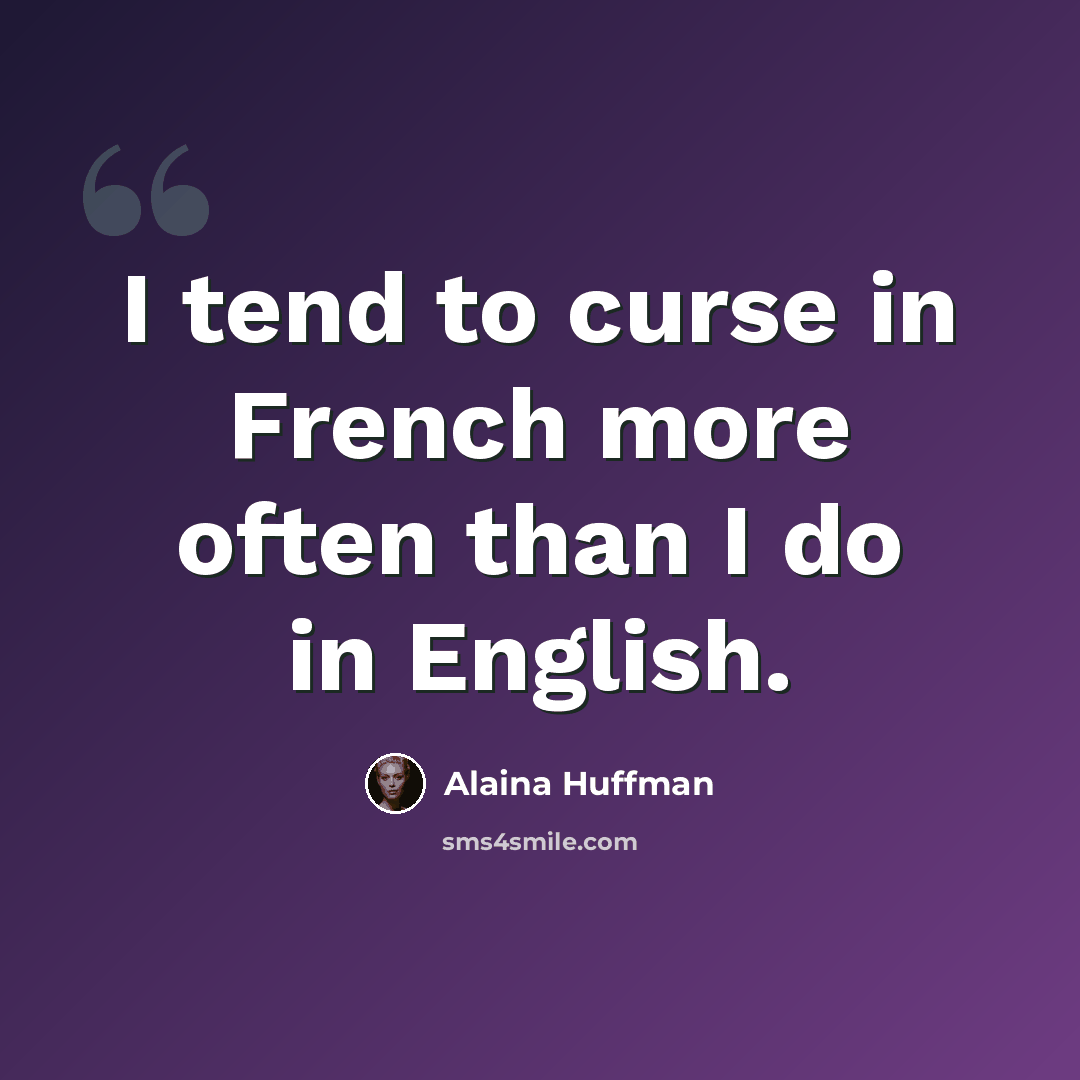 “I tend to curse in French more often than I do in English.” quote by Alaina Huffman