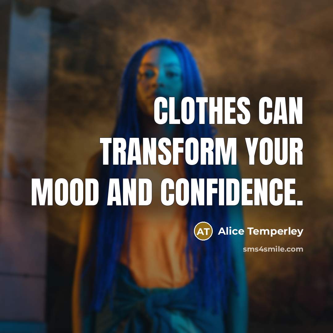 “Clothes can transform your mood and confidence.” quote by Alice Temperley