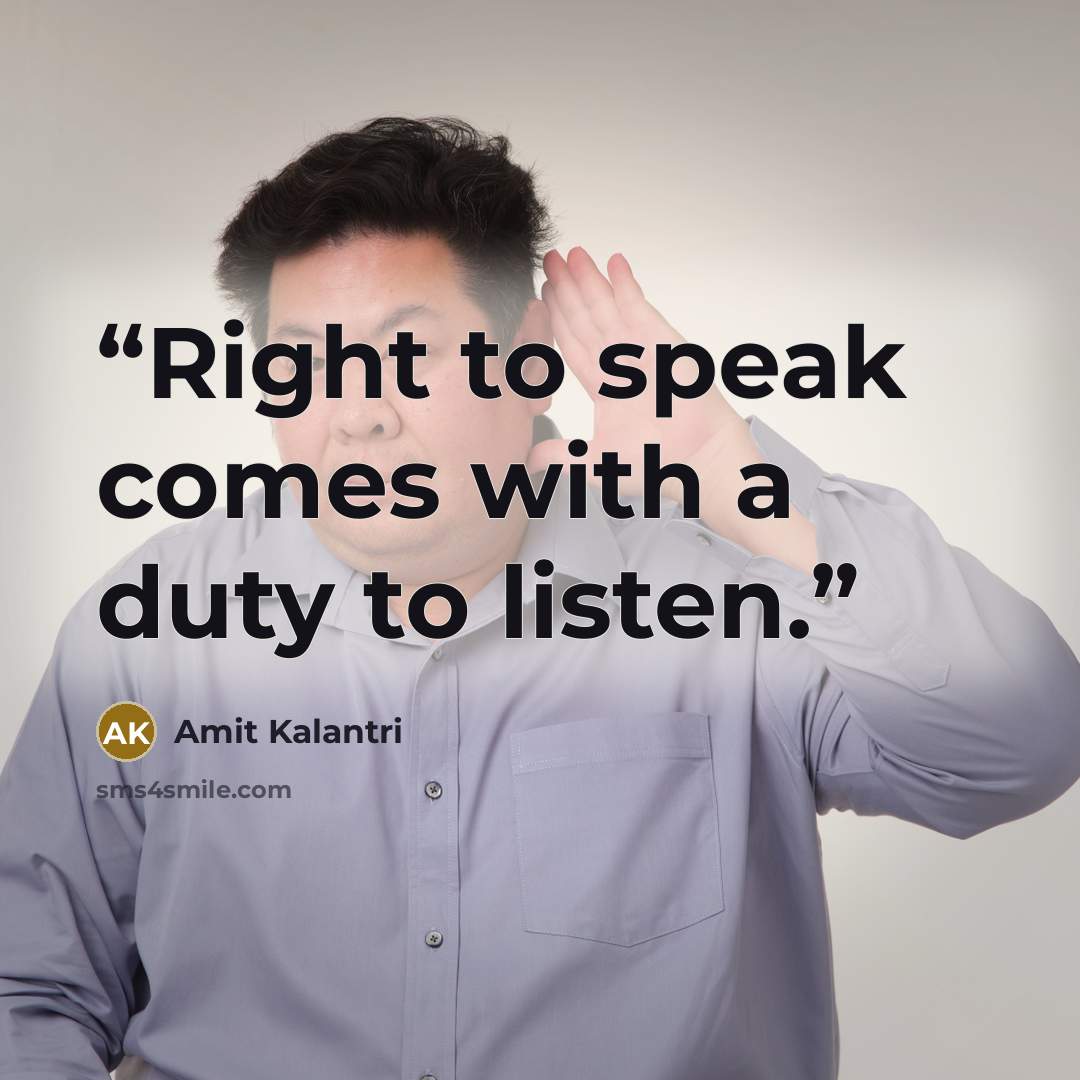“Right to speak comes with a duty to listen.” quote by Amit Kalantri