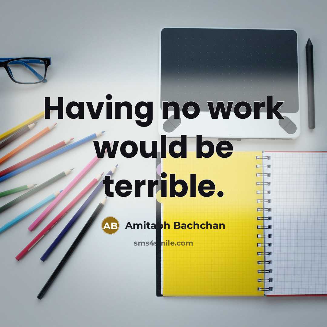 “Having no work would be terrible.” quote by Amitabh Bachchan