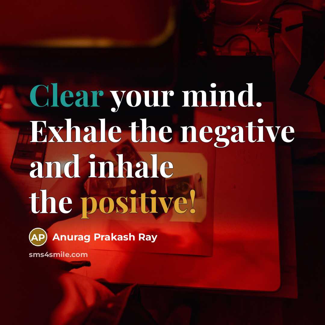 “Clear your mind. Exhale the negative and inhale the positive!” quote by Anurag Prakash Ray