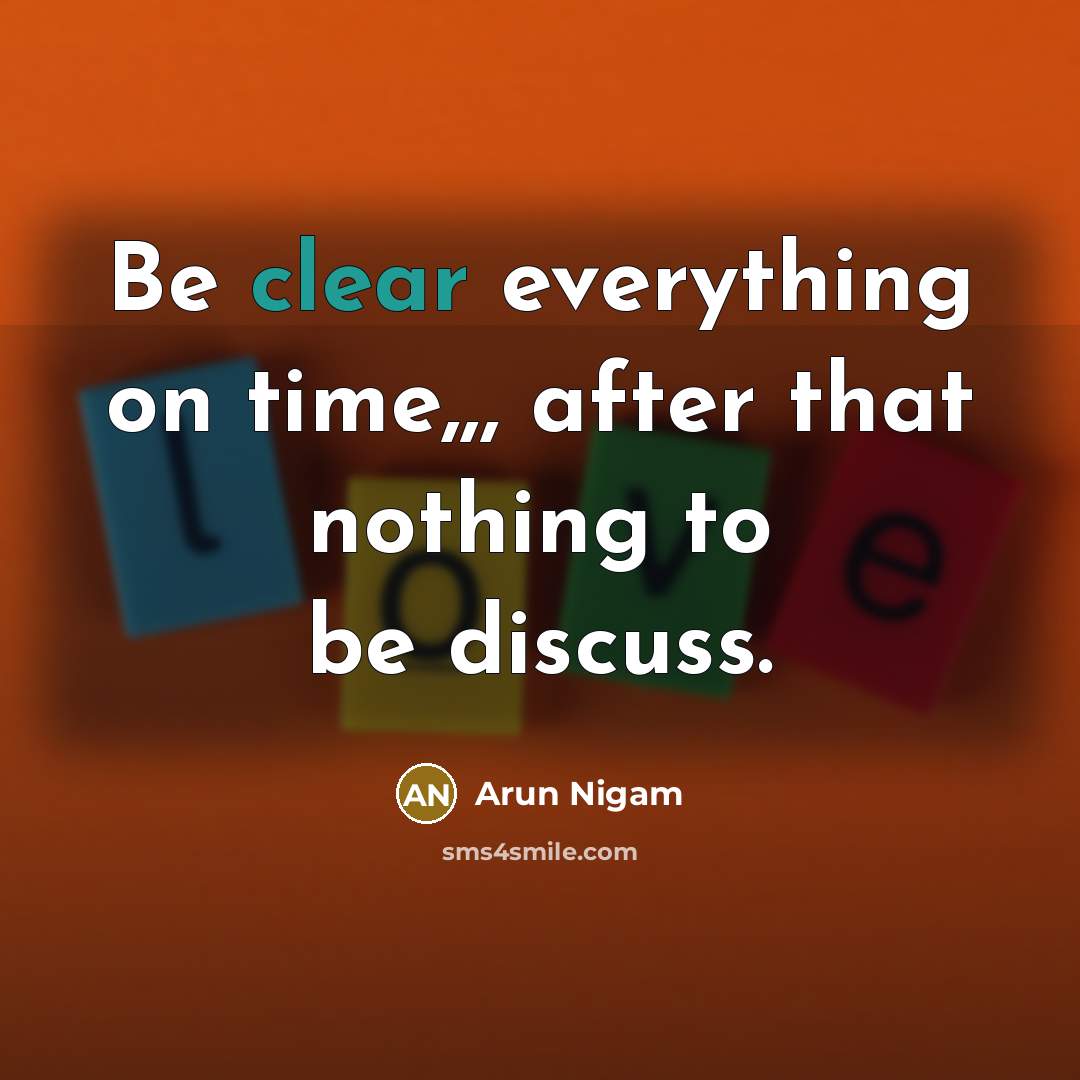 “Be clear everything on time,,, after that nothing to be discuss.” quote by Arun Nigam