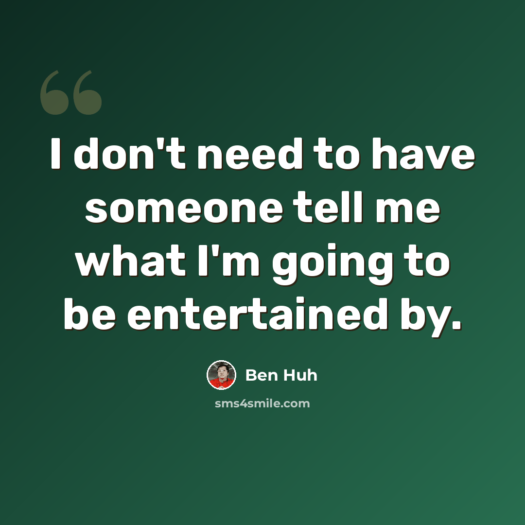 “I don't need to have someone tell me what I'm going to be entertained by.” quote by Ben Huh