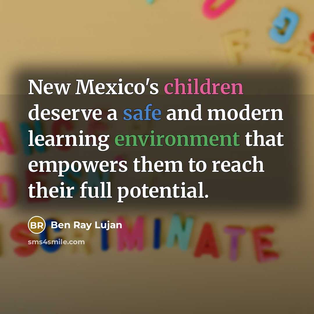 “New Mexico's children deserve a safe and modern learning environment that empowers them to reach their full potential.” quote by Ben Ray Lujan