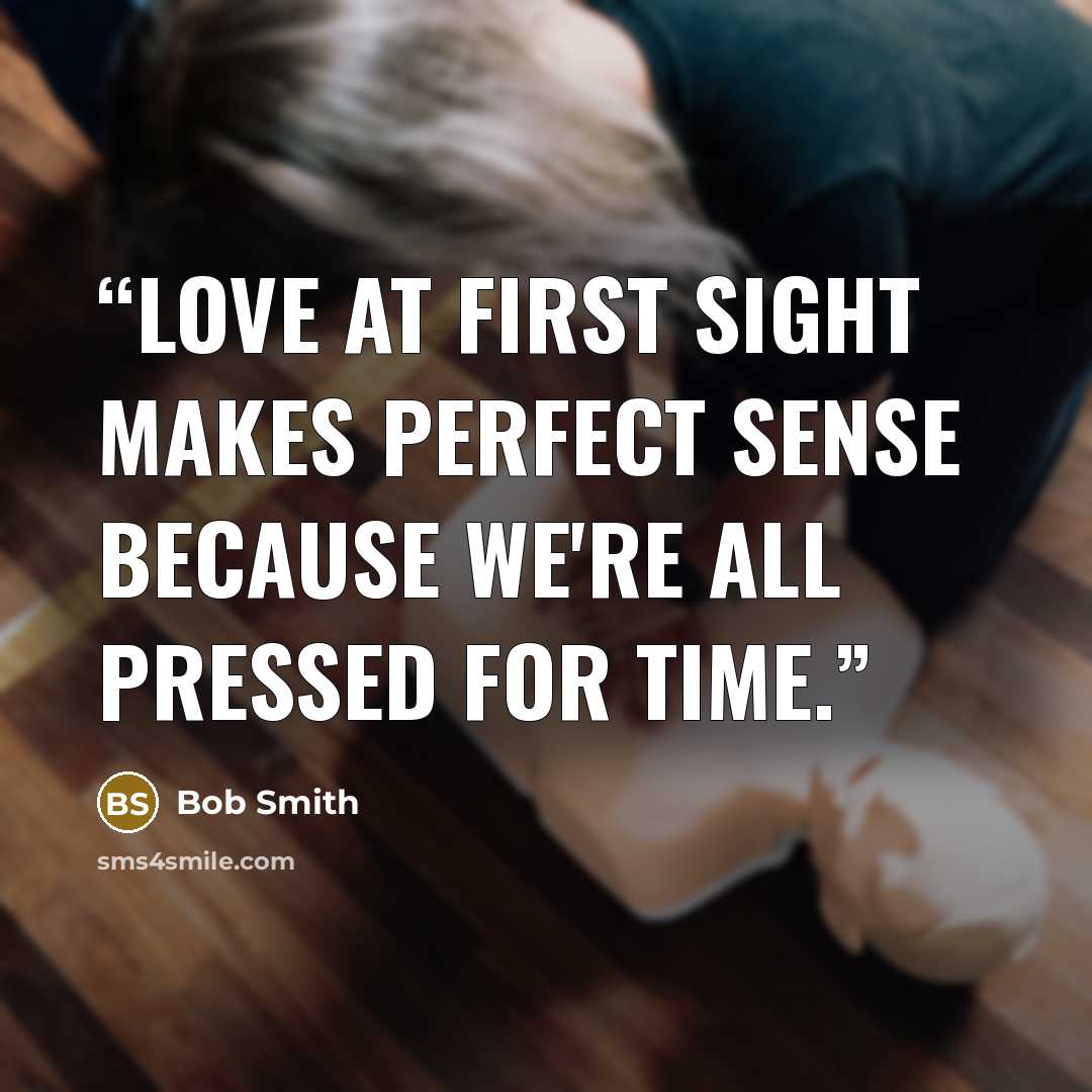 “Love at first sight makes perfect sense because we're all pressed for time.” quote by Bob Smith
