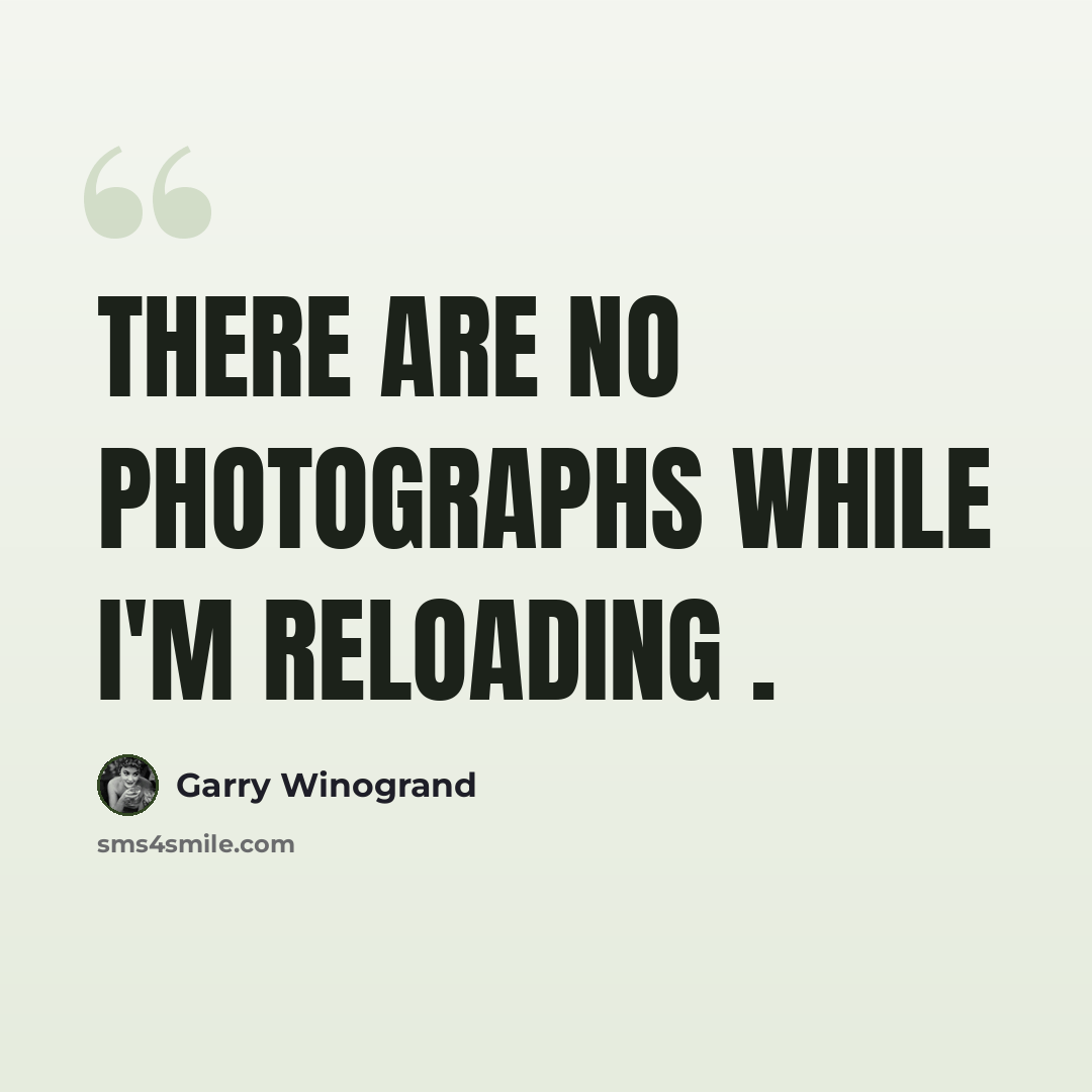 “There are no photographs while I'm reloading .” quote by Garry Winogrand