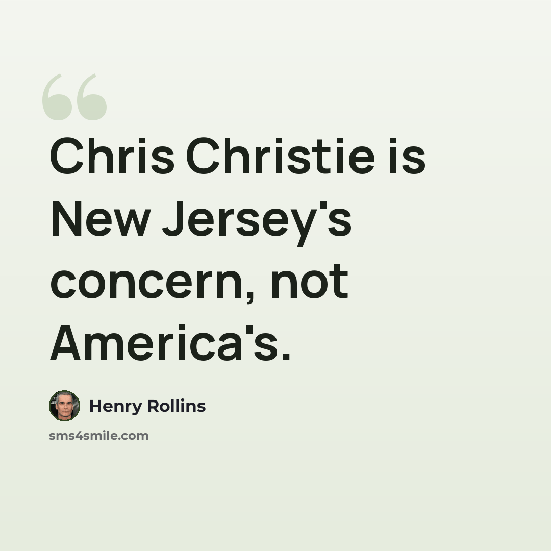 “Chris Christie is New Jersey's concern, not America's.” quote by Henry Rollins