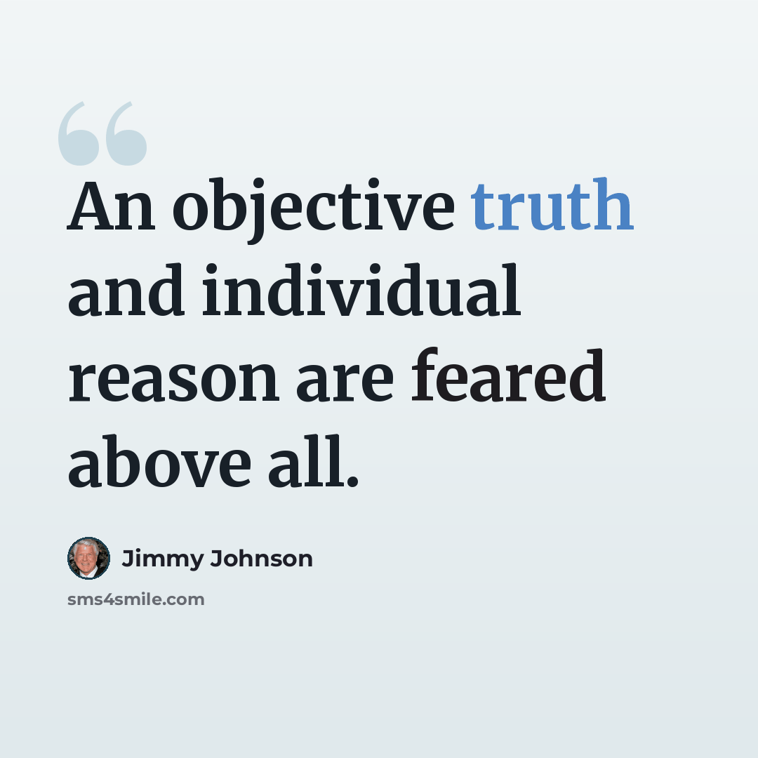 “An objective truth and individual reason are feared above all.” quote by Jimmy Johnson