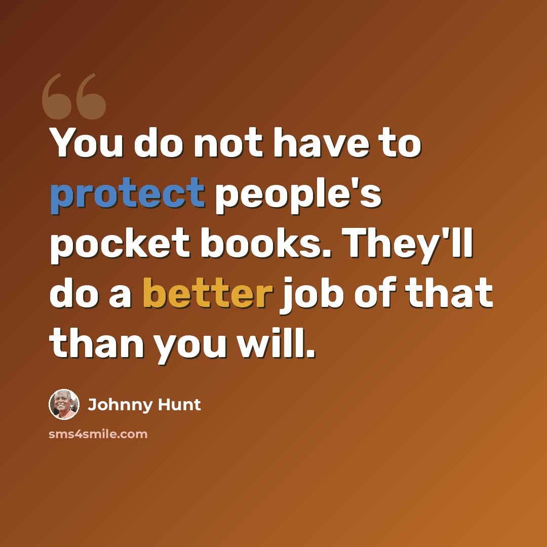 “You do not have to protect people's pocket books. They'll do a better job of that than you will.” quote by Johnny Hunt