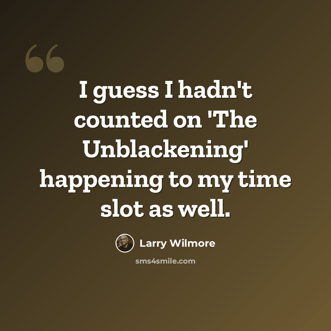 “I guess I hadn't counted on 'The Unblackening' happening to my time slot as well.” quote by Larry Wilmore