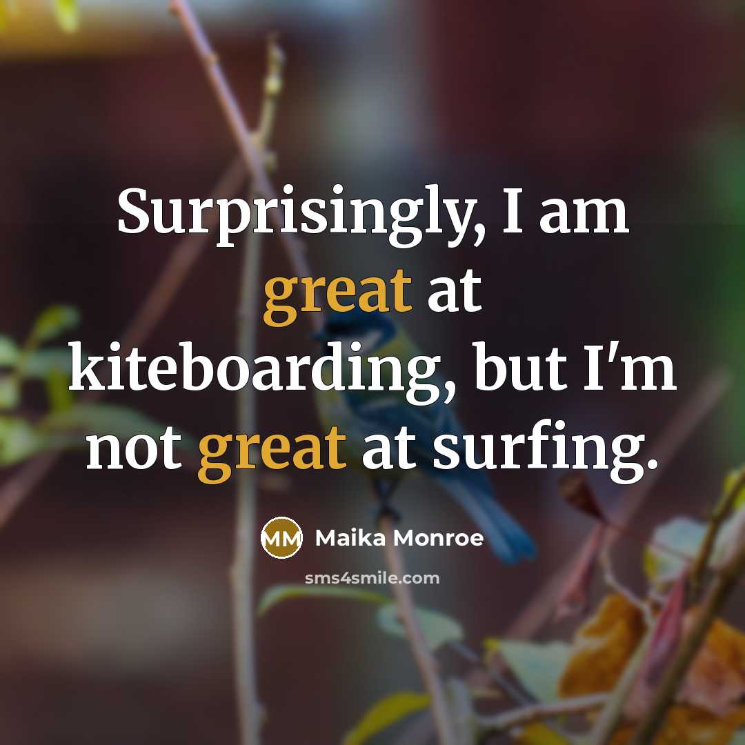“Surprisingly, I am great at kiteboarding, but I'm not great at surfing.” quote by Maika Monroe