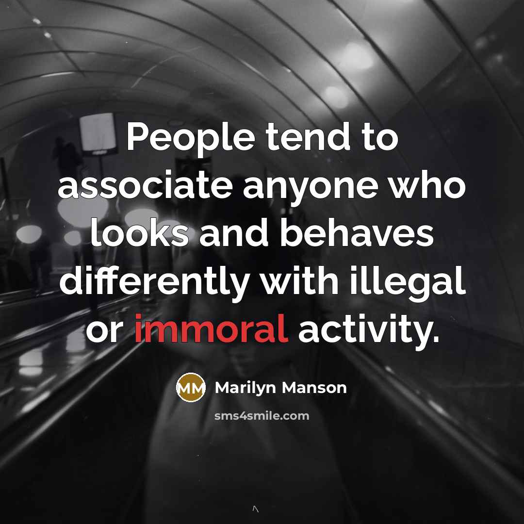 “People tend to associate anyone who looks and behaves differently with illegal or immoral activity.” quote by Marilyn Manson