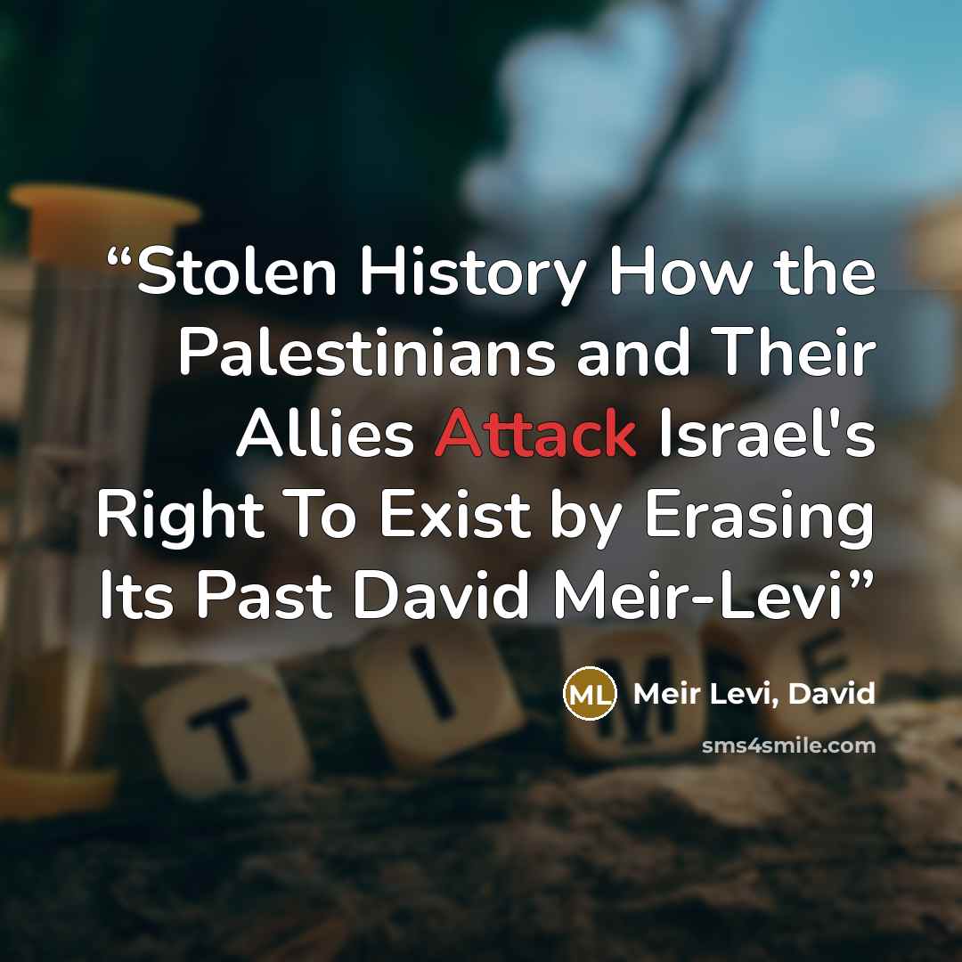 “Stolen History How the Palestinians and Their Allies Attack Israel's Right To Exist by Erasing Its Past David Meir-Levi” quote by Meir Levi, David
