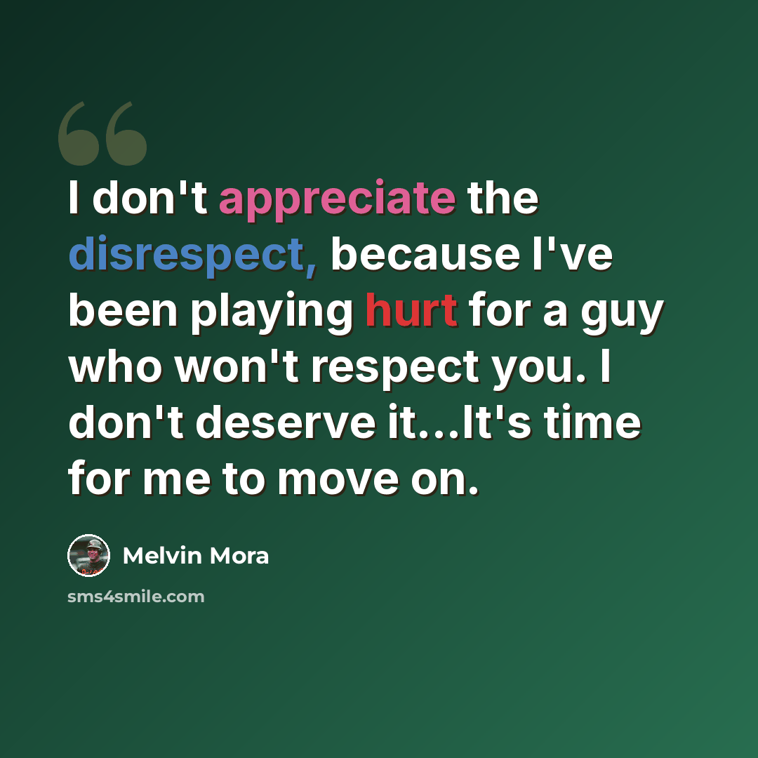 “I don't appreciate the disrespect, because I've been playing hurt for a guy who won't respect you. I don't deserve it...It's time for me to move on.” quote by Melvin Mora