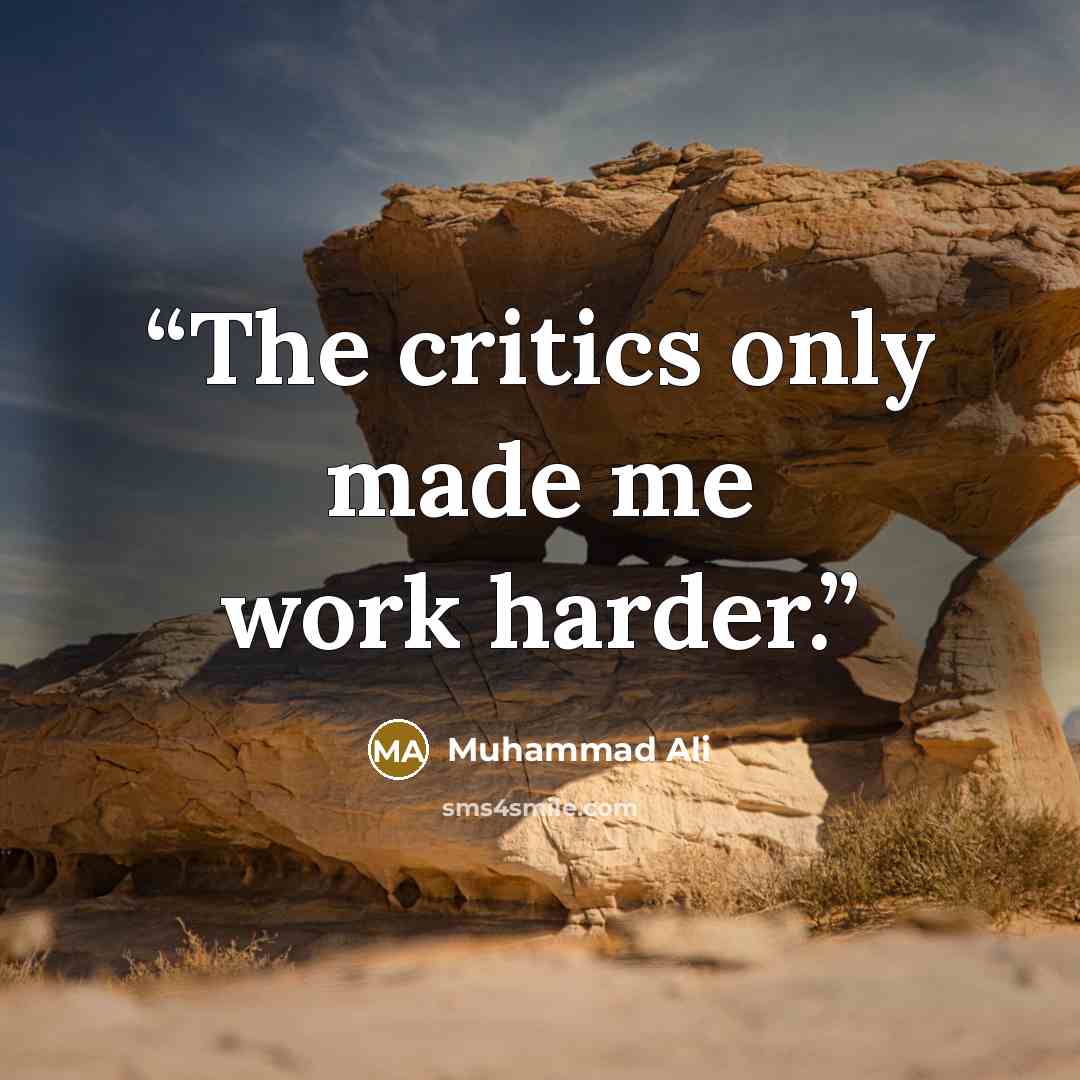 “The critics only made me work harder.” quote by Muhammad Ali