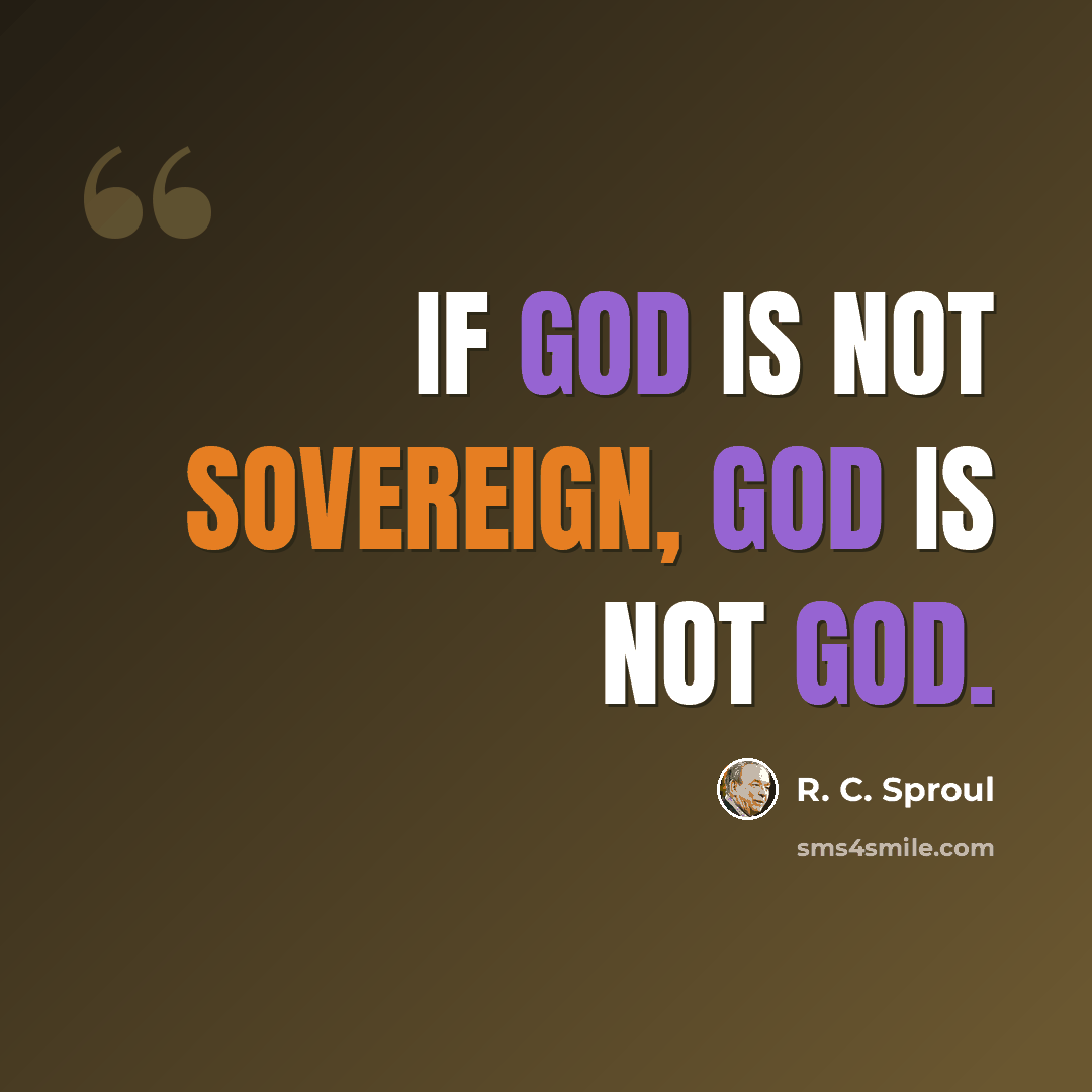 “If God is not sovereign, God is not God.” quote by R. C. Sproul