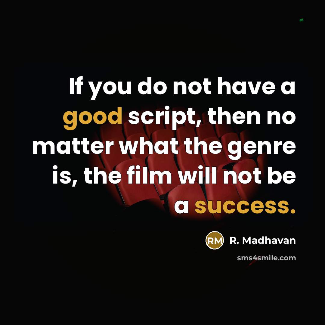“If you do not have a good script, then no matter what the genre is, the film will not be a success.” quote by R. Madhavan